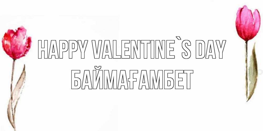 Greetings card с именем, Баймағамбет Happy Valentine`s Day Открытки на день всех влюбленных с тюльпанами акварелью Greetings with text for free download 